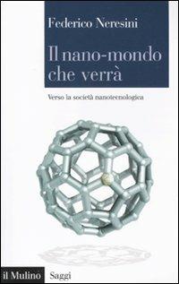 Il nano-mondo che verrà. Verso la società nanotecnologica - Federico Neresini - Libro Il Mulino 2011, Saggi | Libraccio.it