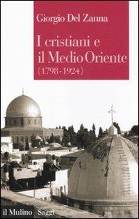 I cristiani e il Medio Oriente (1789-1924) - Giorgio Del Zanna - Libro Il Mulino 2011, Saggi | Libraccio.it
