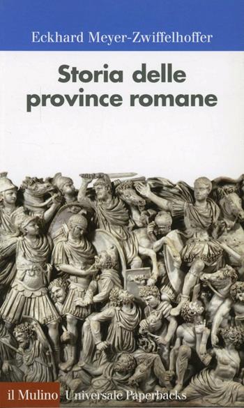 Storia delle province romane - Eckhard Meyer-Zwiffelhoffer - Libro Il Mulino 2011, Universale paperbacks Il Mulino | Libraccio.it