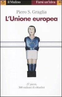 L' Unione europea - Piero S. Graglia - Libro Il Mulino 2011, Farsi un'idea | Libraccio.it
