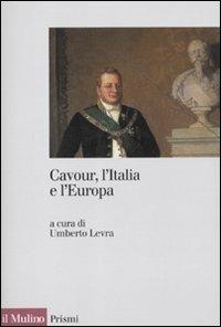 Cavour, l'Italia e l'Europa  - Libro Il Mulino 2011, Prismi | Libraccio.it