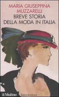 Breve storia della moda in Italia - Maria Giuseppina Muzzarelli - Libro Il Mulino 2011, Intersezioni | Libraccio.it