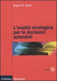 L' analisi strategica per le decisioni aziendali - Robert M. Grant - Libro Il Mulino 2011, Strumenti | Libraccio.it