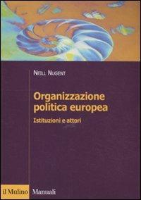 Organizzazione politica europea. Istituzioni e attori - Neill Nugent - Libro Il Mulino 2011, Manuali. Politica | Libraccio.it