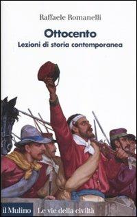 Ottocento. Lezioni di storia contemporanea - Raffaele Romanelli - Libro Il Mulino 2011, Le vie della civiltà | Libraccio.it