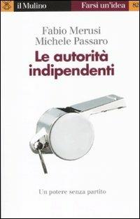 Le autorità indipendenti - Fabio Merusi, Michele Passaro - Libro Il Mulino 2011, Farsi un'idea | Libraccio.it