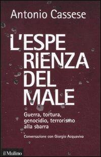 L' esperienza del male. Guerra, tortura, genocidio, terrorismo alla sbarra. Conversazione con Giorgio Acquaviva - Antonio Cassese - Libro Il Mulino 2011, Contemporanea | Libraccio.it