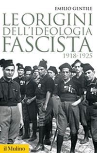 Le origini dell'ideologia fascista. 1918-1925 - Emilio Gentile - Libro Il Mulino 2011, Storica paperbacks | Libraccio.it