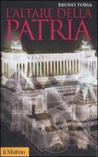 L' Altare della Patria - Bruno Tobia - Libro Il Mulino 2011, Storica paperbacks | Libraccio.it