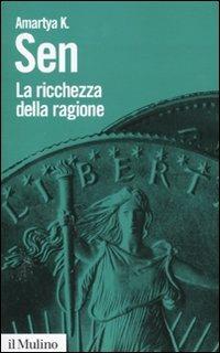 La ricchezza della ragione. Denaro, valori, identità - Amartya K. Sen - Libro Il Mulino 2011, Biblioteca paperbacks | Libraccio.it