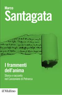 I frammenti dell'anima. Storia e racconto nel Canzoniere di Petrarca - Marco Santagata - Libro Il Mulino 2011, Biblioteca paperbacks | Libraccio.it