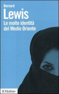 Le molte identità del Medio Oriente - Bernard Lewis - Libro Il Mulino 2011, Biblioteca paperbacks | Libraccio.it