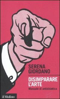 Disimparare l'arte. Manuale di antididattica - Serena Giordano - Libro Il Mulino 2012, Intersezioni | Libraccio.it