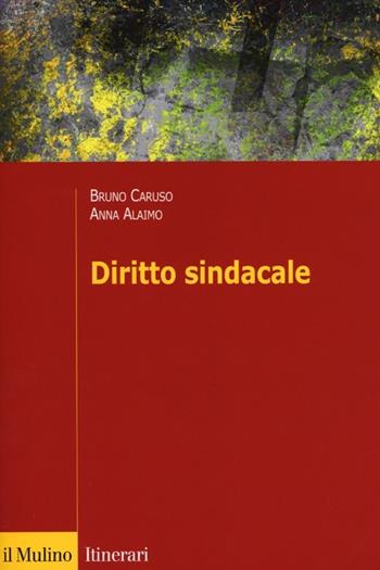 Diritto sindacale - Bruno Caruso, Anna Alaimo - Libro Il Mulino 2012, Itinerari. Diritto | Libraccio.it