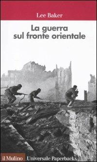 La guerra sul fronte orientale - Lee Baker - Libro Il Mulino 2012, Universale paperbacks Il Mulino | Libraccio.it