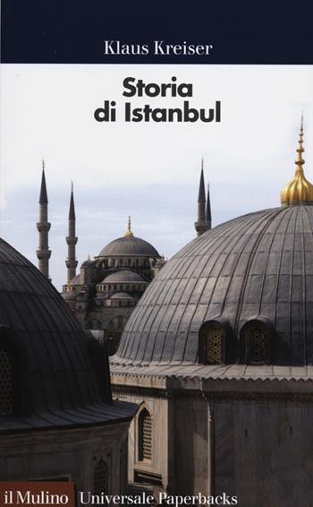 Storia di Istanbul - Klaus Kreiser - Libro Il Mulino 2012, Universale paperbacks Il Mulino | Libraccio.it