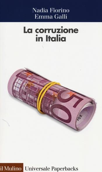 La corruzione in Italia. Un'analisi economica - Nadia Fiorino, Emma Galli - Libro Il Mulino 2013, Universale paperbacks Il Mulino | Libraccio.it
