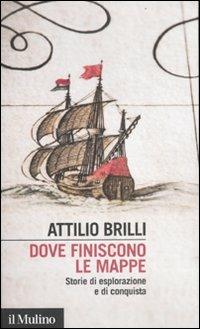 Dove finiscono le mappe. Storie di esplorazione e di conquista - Attilio Brilli - Libro Il Mulino 2012, Intersezioni | Libraccio.it