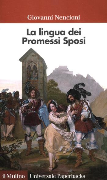 La lingua dei «Promessi sposi» - Giovanni Nencioni - Libro Il Mulino 2012, Universale paperbacks Il Mulino | Libraccio.it