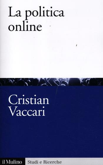 La politica online - Cristian Vaccari - Libro Il Mulino 2012, Studi e ricerche | Libraccio.it