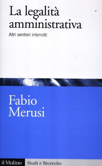 La legalità amministrativa. Altri sentieri interrotti - Fabio Merusi - Libro Il Mulino 2012, Studi e ricerche | Libraccio.it