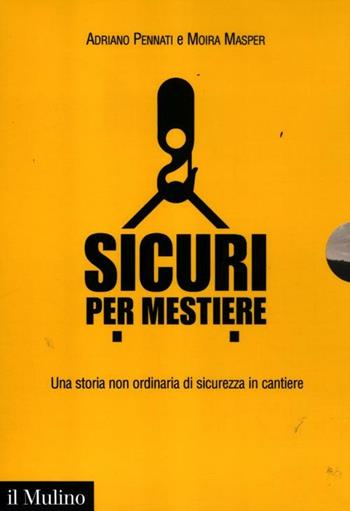 Sicuri per mestiere. Una storia non ordinaria di sicurezza in cantiere. Con DVD - Adriano Pennati, Moira Masper - Libro Il Mulino 2012 | Libraccio.it