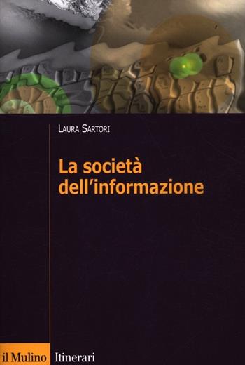 La società dell'informazione - Laura Sartori - Libro Il Mulino 2012, Itinerari. Sociologia | Libraccio.it