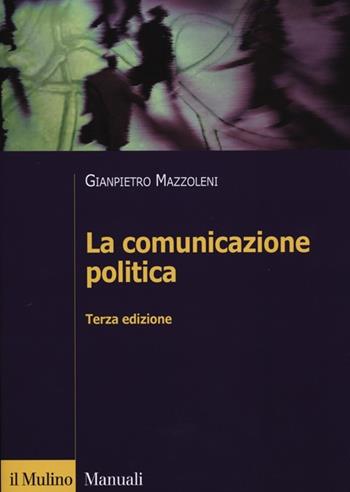 La comunicazione politica - Gianpietro Mazzoleni - Libro Il Mulino 2012, Manuali. Sociologia | Libraccio.it