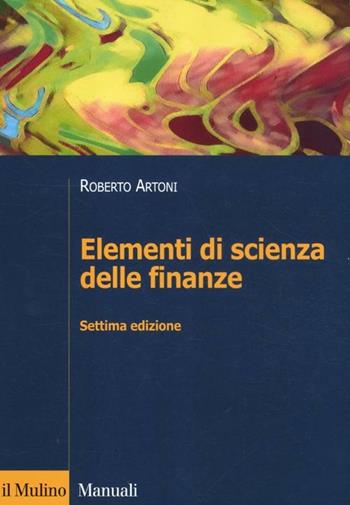 Elementi di scienza delle finanze - Roberto Artoni - Libro Il Mulino 2012, Manuali. Economia | Libraccio.it
