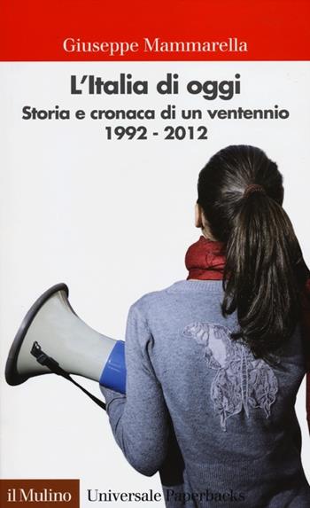 L' Italia di oggi. Storia e cronaca di un ventennio 1992-2012 - Giuseppe Mammarella - Libro Il Mulino 2012, Universale paperbacks Il Mulino | Libraccio.it