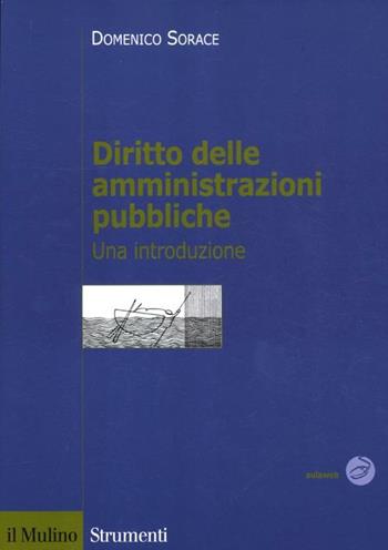 Diritto delle amministrazioni pubbliche. Una introduzione - Domenico Sorace, Simone Torricelli - Libro Il Mulino 2012, Strumenti. Diritto | Libraccio.it