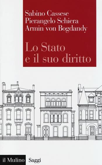 Lo Stato e il suo diritto - Sabino Cassese, Pierangelo Schiera, Armin von Bogdandy - Libro Il Mulino 2013, Saggi | Libraccio.it