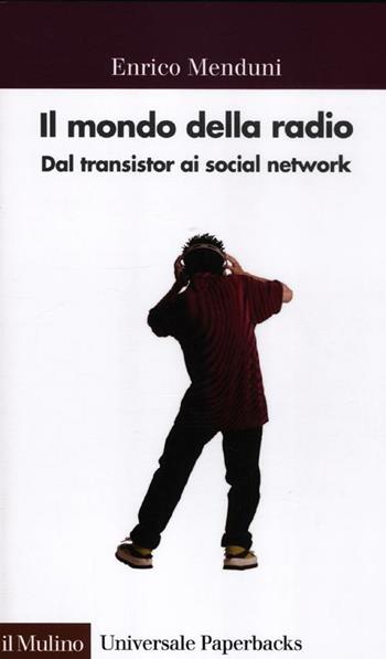 Il mondo della radio. Dal transistor ai social network - Enrico Menduni - Libro Il Mulino 2012, Universale paperbacks Il Mulino | Libraccio.it