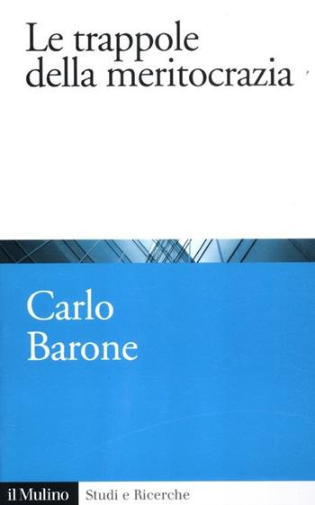 Le trappole della meritocrazia - Carlo Barone - Libro Il Mulino 2012, Studi e ricerche | Libraccio.it