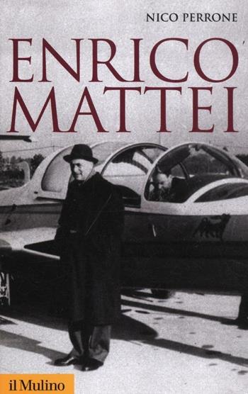 Enrico Mattei - Nico Perrone - Libro Il Mulino 2012, Storica paperbacks | Libraccio.it