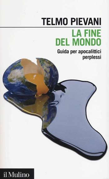 La fine del mondo. Guida per apocalittici perplessi - Telmo Pievani - Libro Il Mulino 2012, Intersezioni | Libraccio.it