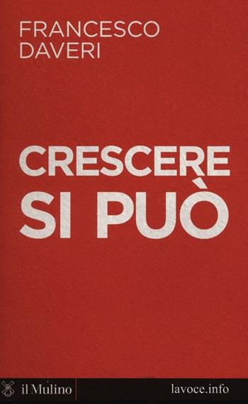 Crescere si può - Francesco Daveri - Libro Il Mulino 2012, Voci | Libraccio.it
