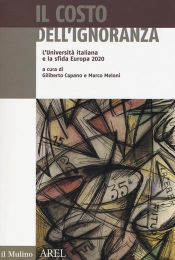 Il costo dell'ignoranza. L'Università italiana e la sfida Europa 2020  - Libro Il Mulino 2013, Pubblicazioni AREL | Libraccio.it
