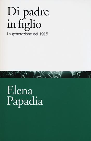 Di padre in figlio. La generazione del 1915 - Elena Papadia - Libro Il Mulino 2013, Studi e ricerche | Libraccio.it