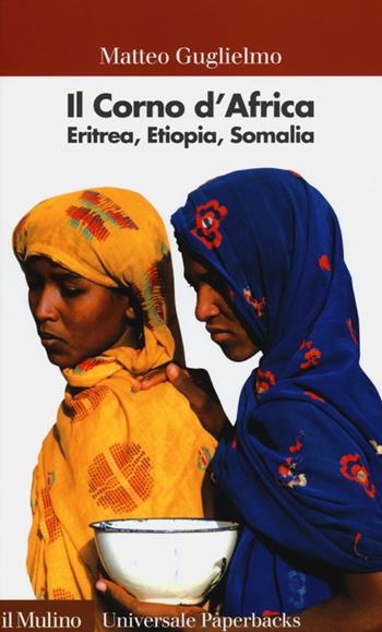Il Corno d'Africa. Eritrea, Etiopia, Somalia - Matteo Guglielmo - Libro Il Mulino 2013, Universale paperbacks Il Mulino | Libraccio.it