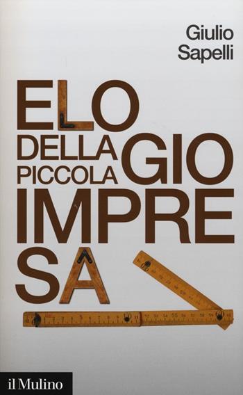 Elogio della piccola impresa - Giulio Sapelli - Libro Il Mulino 2013, Contemporanea | Libraccio.it