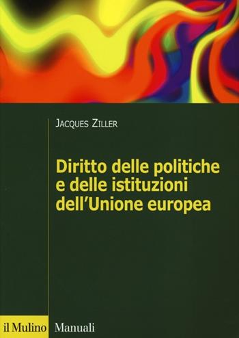 Diritto delle politiche e delle istituzioni dell'Unione europea - Jacques Ziller - Libro Il Mulino 2013, Manuali. Diritto | Libraccio.it
