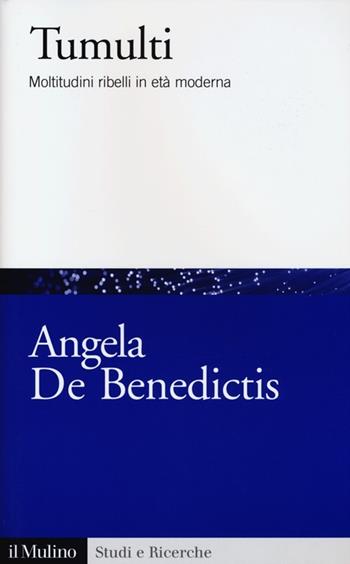 Tumulti. Moltitudini ribelli in età moderna - Angela De Benedictis - Libro Il Mulino 2013, Studi e ricerche | Libraccio.it