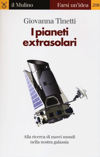 I pianeti extrasolari. Alla ricerca di nuovi mondi nella nostra galassia - Giovanna Tinetti - Libro Il Mulino 2013, Farsi un'idea | Libraccio.it