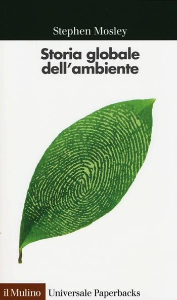 Storia globale dell'ambiente - Stephen Mosley - Libro Il Mulino 2013, Universale paperbacks Il Mulino | Libraccio.it