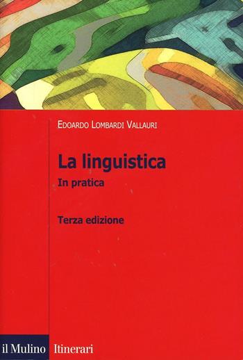 La linguistica. In pratica - Edoardo Lombardi Vallauri - Libro Il Mulino 2014, Itinerari. Linguistica | Libraccio.it