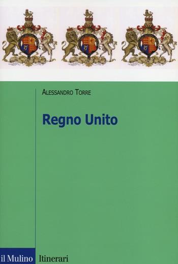 Regno Unito - Alessandro Torre - Libro Il Mulino 2013, Itinerari. Diritto | Libraccio.it