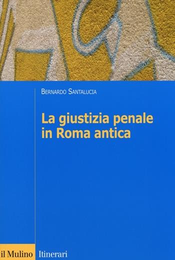 La giustizia penale in Roma antica - Bernardo Santalucia - Libro Il Mulino 2013, Itinerari | Libraccio.it