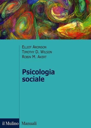 Psicologia sociale - Elliot Aronson, Timothy D. Wilson, Robin M. Akert - Libro Il Mulino 2013, Manuali. Psicologia | Libraccio.it