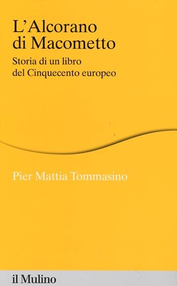 L' Alcorano di Macometto. Storia di un libro del Cinquecento europeo - Pier Mattia Tommasino - Libro Il Mulino 2013, Percorsi | Libraccio.it